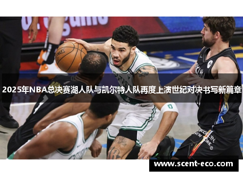 2025年NBA总决赛湖人队与凯尔特人队再度上演世纪对决书写新篇章