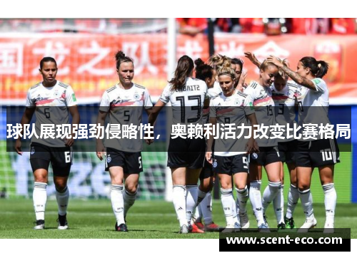 球队展现强劲侵略性，奥赖利活力改变比赛格局